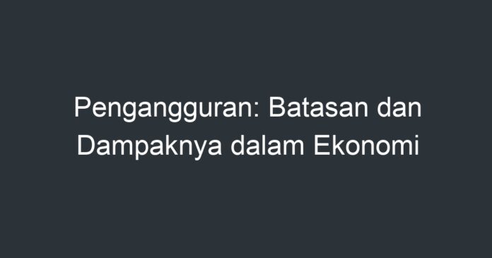 Pengangguran: Batasan Dan Dampaknya Dalam Ekonomi - Artikel Pendidikan